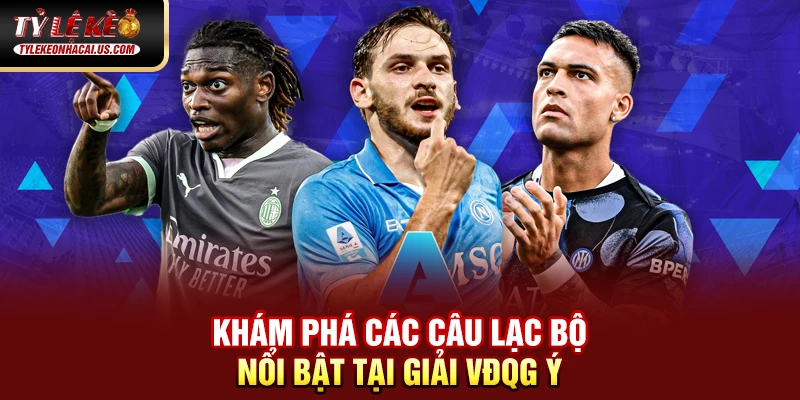 Khám phá các câu lạc bộ nổi bật tại giải VĐQG Italia